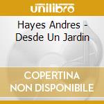 Hayes Andres - Desde Un Jardin cd musicale di Hayes Andres