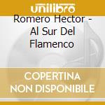 Romero Hector - Al Sur Del Flamenco cd musicale di Romero Hector
