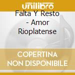 Falta Y Resto - Amor Rioplatense cd musicale di Falta Y Resto