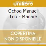 Ochoa Manuel Trio - Manare cd musicale di Ochoa Manuel Trio