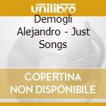 Demogli Alejandro - Just Songs cd musicale di Demogli Alejandro