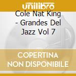 Cole Nat King - Grandes Del Jazz Vol 7 cd musicale di Cole Nat King