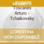 Toscanini Arturo - Tchaikovsky cd musicale di Toscanini Arturo