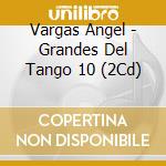 Vargas Angel - Grandes Del Tango 10 (2Cd) cd musicale di Vargas Angel