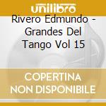 Rivero Edmundo - Grandes Del Tango Vol 15 cd musicale di Rivero Edmundo