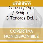 Caruso / Gigli / Schipa - 3 Tenores Del Siglo Xx Canzone cd musicale di Caruso / Gigli / Schipa