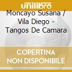 Moncayo Susana / Vila Diego - Tangos De Camara cd musicale di Moncayo Susana / Vila Diego