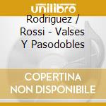 Rodriguez / Rossi - Valses Y Pasodobles cd musicale di Rodriguez / Rossi