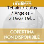 Tebaldi / Callas / Angeles - 3 Divas Del Siglo Xx