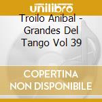 Troilo Anibal - Grandes Del Tango Vol 39 cd