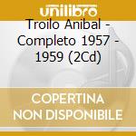 Troilo Anibal - Completo 1957 - 1959 (2Cd) cd musicale di Troilo Anibal
