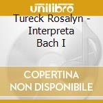 Tureck Rosalyn - Interpreta Bach I cd musicale di Tureck Rosalyn