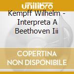 Kempff Wilhelm - Interpreta A Beethoven Iii cd