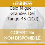 Calo Miguel - Grandes Del Tango 45 (2Cd) cd musicale di Calo Miguel