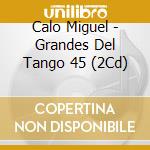 Calo Miguel - Grandes Del Tango 45 (2Cd) cd