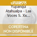 Yupanqui Atahualpa - Las Voces S. Xx - Vol. 18 cd musicale di Yupanqui Atahualpa