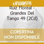 Ruiz Floreal - Grandes Del Tango 49 (2Cd) cd musicale di Ruiz Floreal
