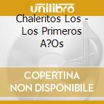Chaleritos Los - Los Primeros A?Os cd