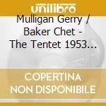 Mulligan Gerry / Baker Chet - The Tentet 1953 The Colaborati cd musicale di Mulligan Gerry / Baker Chet