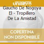 Gaucho De Nogoya El - Tropillero De La Amistad cd
