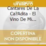 Cantares De La Ca?Adita - El Vino De Mi Copla cd