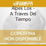 Alpes Los - A Traves Del Tiempo cd musicale di Alpes Los