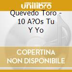 Quevedo Toro - 10 A?Os Tu Y Yo cd