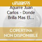 Aguirre Juan Carlos - Donde Brilla Mas El Sol cd