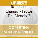 Rodriguez Chango - Frutos Del Silencio 2 cd