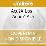 Acu?A Los - Aqui Y Alla cd