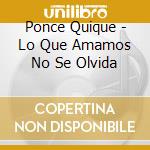 Ponce Quique - Lo Que Amamos No Se Olvida cd