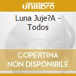 Luna Juje?A - Todos cd