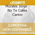 Morales Jorge - No Te Calles Cantor cd