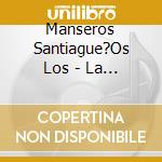 Manseros Santiague?Os Los - La Leyenda Viva cd musicale di Manseros Santiague?Os Los