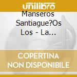Manseros Santiague?Os Los - La Leyenda Viva cd