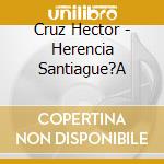 Cruz Hector - Herencia Santiague?A cd