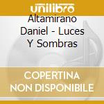 Altamirano Daniel - Luces Y Sombras cd musicale di Altamirano Daniel