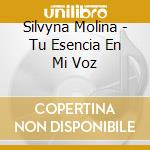 Silvyna Molina - Tu Esencia En Mi Voz cd musicale di Silvyna Molina