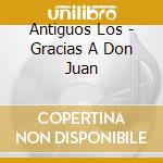 Antiguos Los - Gracias A Don Juan cd musicale di Antiguos Los