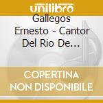 Gallegos Ernesto - Cantor Del Rio De Los Pajaros cd musicale di Gallegos Ernesto