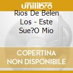 Rios De Belen Los - Este Sue?O Mio cd musicale di Rios De Belen Los