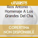 Rios Antonio - Homenaje A Los Grandes Del Cha cd musicale di Rios Antonio