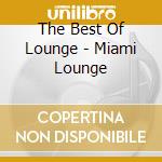 The Best Of Lounge - Miami Lounge cd musicale di The Best Of Lounge