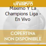 Maximo Y La Champions Liga - En Vivo cd musicale di Maximo Y La Champions Liga