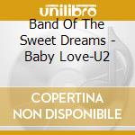 Band Of The Sweet Dreams - Baby Love-U2 cd musicale di Band Of The Sweet Dreams