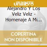 Alejandro Y Los Veliz Veliz - Homenaje A Mi Padre (2Cd) cd musicale di Alejandro Y Los Veliz Veliz