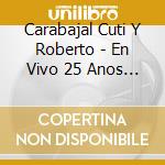 Carabajal Cuti Y Roberto - En Vivo 25 Anos Con El Folklor cd musicale di Carabajal Cuti Y Roberto