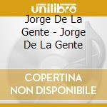 Jorge De La Gente - Jorge De La Gente cd musicale di Jorge De La Gente