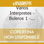 Varios Interpretes - Boleros 1 - Para Enamorarse cd musicale di Varios Interpretes