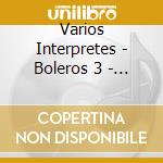 Varios Interpretes - Boleros 3 - Para Enamorarse cd musicale di Varios Interpretes
